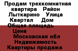 Продам трехкомнатная квартира › Район ­ Лыткарино › Улица ­ Квартал2 › Дом ­ 7 › Общая площадь ­ 54 › Цена ­ 4 000 000 000 - Московская обл. Недвижимость » Квартиры продажа   